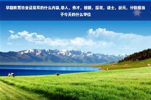 早期教育毕业证是写的什么内容,举人，秀才，榜眼，探花，进士，状元，分别相当于今天的什么学位