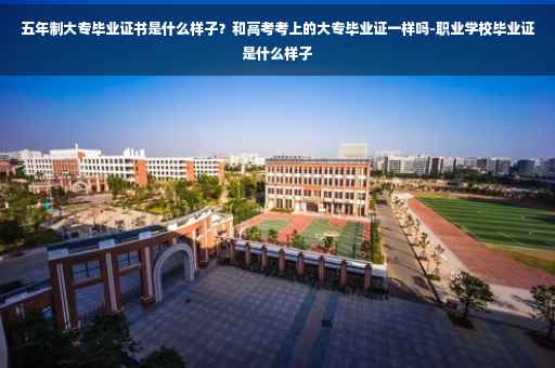 五年制大专毕业证书是什么样子？和高考考上的大专毕业证一样吗-职业学校毕业证是什么样子