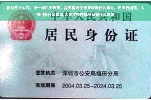 我现在上大专，但一点也不想学，我觉得混个毕业证没什么意义，想出去闯荡，大神们有什么建议,大专学校押毕业证有什么影响