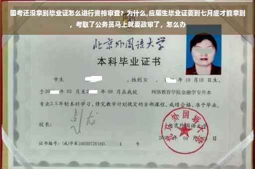 国考还没拿到毕业证怎么进行资格审查？为什么,应届生毕业证要到七月底才能拿到，考取了公务员马上就要政审了，怎么办