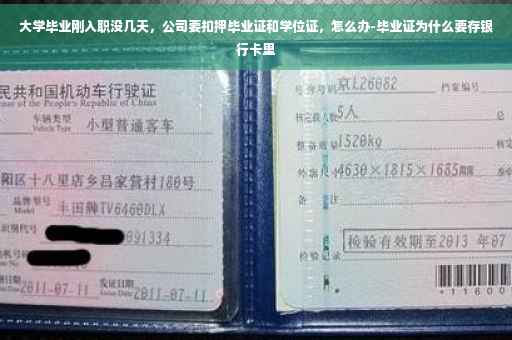 大学毕业刚入职没几天，公司要扣押毕业证和学位证，怎么办-毕业证为什么要存银行卡里