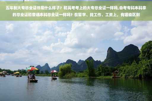 五年制大专毕业证书是什么样子？和高考考上的大专毕业证一样吗,自考专科本科拿的毕业证和普通本科毕业证一样吗？在留学、找工作、工资上，有哪些区别