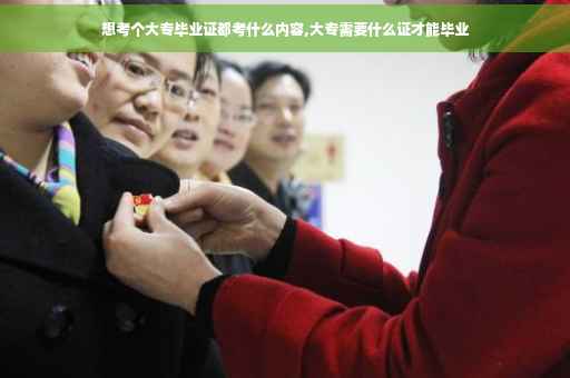 想考个大专毕业证都考什么内容,大专需要什么证才能毕业 想考个大专毕业证都考什么内容,大专需要什么证才能毕业