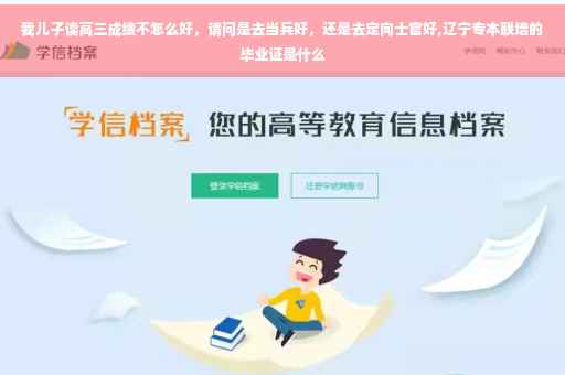我儿子读高三成绩不怎么好，请问是去当兵好，还是去定向士官好,辽宁专本联培的毕业证是什么