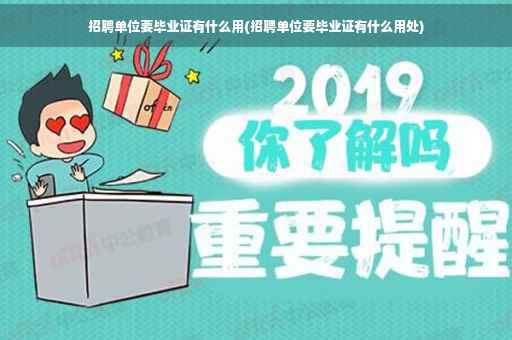 招聘单位要毕业证有什么用(招聘单位要毕业证有什么用处)