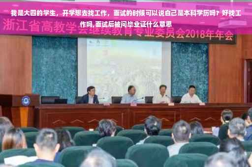 我是大四的学生，开学想去找工作，面试的时候可以说自己是本科学历吗？好找工作吗,面试后被问毕业证什么意思
