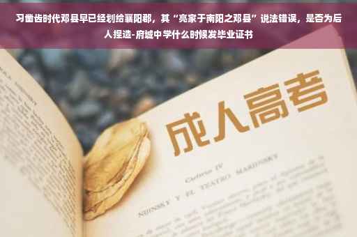 习凿齿时代邓县早已经划给襄阳郡，其“亮家于南阳之邓县”说法错误，是否为后人捏造-府城中学什么时候发毕业证书
