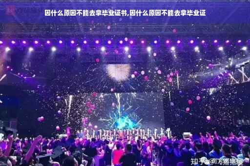 因什么原因不能去拿毕业证书,因什么原因不能去拿毕业证