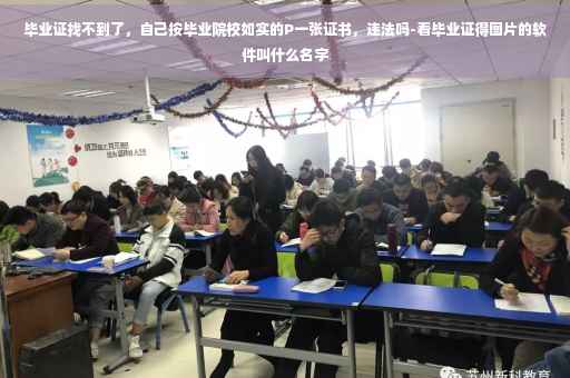 毕业证找不到了，自己按毕业院校如实的P一张证书，违法吗-看毕业证得图片的软件叫什么名字