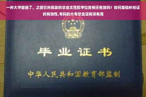 一所大学撤销了，之前它所颁发的毕业文凭和学位资格还有效吗？如何查验所持证的有效性,专科的大专毕业证有没有用