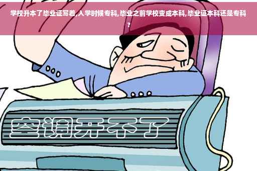 学校升本了毕业证写着,入学时候专科,毕业之前学校变成本科,毕业证本科还是专科?