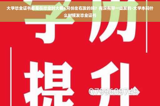 大学毕业证书都是在毕业时大概6月份左右发的吗？有没有早一些发的-大学本科什么时候发毕业证书