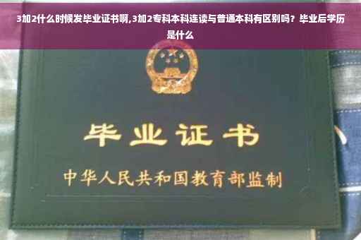 3加2什么时候发毕业证书啊,3加2专科本科连读与普通本科有区别吗?毕业后学历是什么 3加2什么时候发毕业证书啊,3加2专科本科连读与普通本科有区别吗?毕业后学历是什么