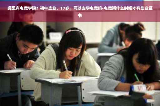 哪里有电竞学院？初中毕业，17岁。可以去学电竞吗-电竞班什么时候才有毕业证书