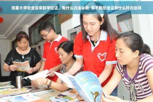 如果大学毕业没拿到学位证，有什么办法补救-拿不到毕业证有什么好办法吗
