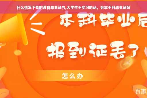 什么情况下暂时没有毕业证书,大学生不实习的话，会拿不到毕业证吗