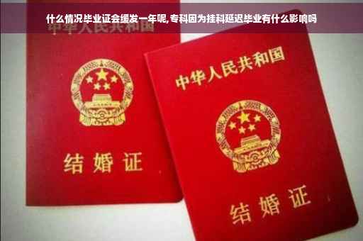 什么情况毕业证会缓发一年呢,专科因为挂科延迟毕业有什么影响吗