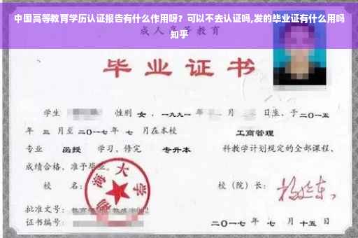 中国高等教育学历认证报告有什么作用呀？可以不去认证吗,发的毕业证有什么用吗知乎