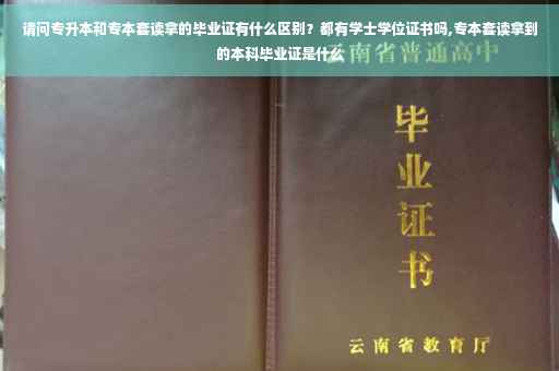 请问专升本和专本套读拿的毕业证有什么区别？都有学士学位证书吗,专本套读拿到的本科毕业证是什么