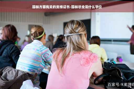 园林方面有关的资格证书-园林毕业是什么学位