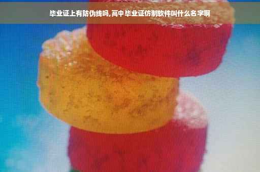 毕业证上有防伪线吗,高中毕业证仿制软件叫什么名字啊