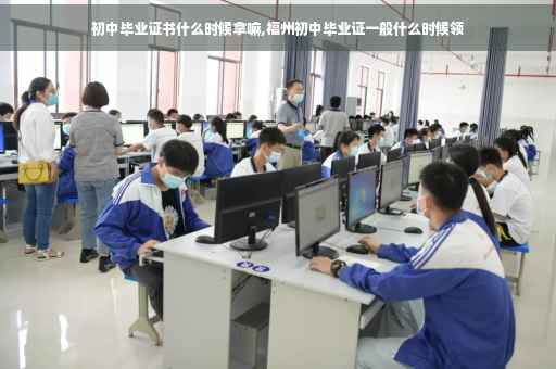 初中毕业证书什么时候拿嘛,福州初中毕业证一般什么时候领
