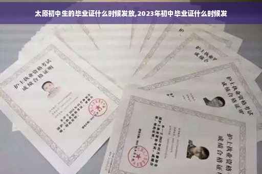 太原初中生的毕业证什么时候发放,2023年初中毕业证什么时候发