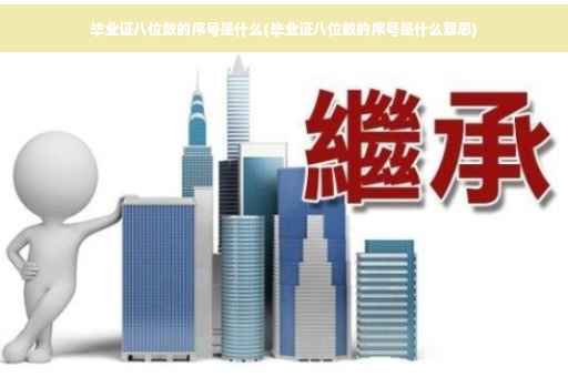 毕业证八位数的序号是什么(毕业证八位数的序号是什么意思)