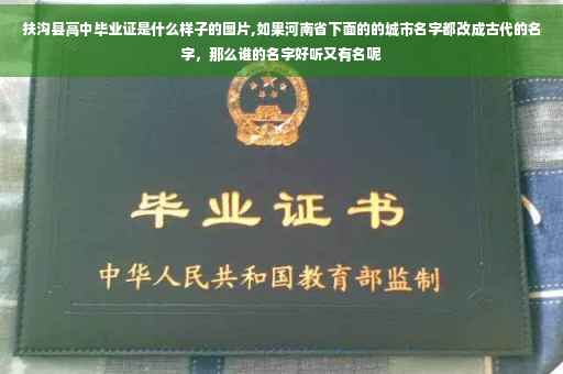 扶沟县高中毕业证是什么样子的图片,如果河南省下面的的城市名字都改成古代的名字，那么谁的名字好听又有名呢