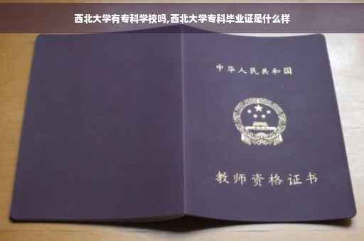 西北大学有专科学校吗,西北大学专科毕业证是什么样