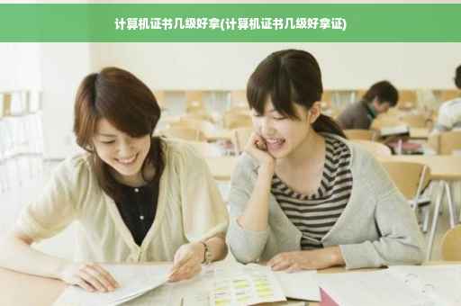 计算机证书几级好拿(计算机证书几级好拿证) 计算机证书几级好拿(计算机证书几级好拿证)