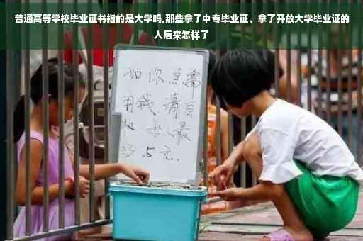 普通高等学校毕业证书指的是大学吗,那些拿了中专毕业证、拿了开放大学毕业证的人后来怎样了