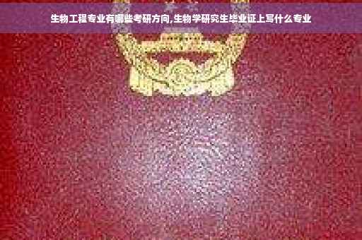 生物工程专业有哪些考研方向,生物学研究生毕业证上写什么专业