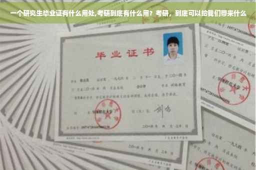 一个研究生毕业证有什么用处,考研到底有什么用？考研，到底可以给我们带来什么