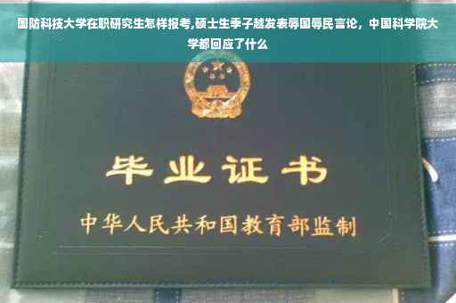 国防科技大学在职研究生怎样报考,硕士生季子越发表辱国辱民言论，中国科学院大学都回应了什么