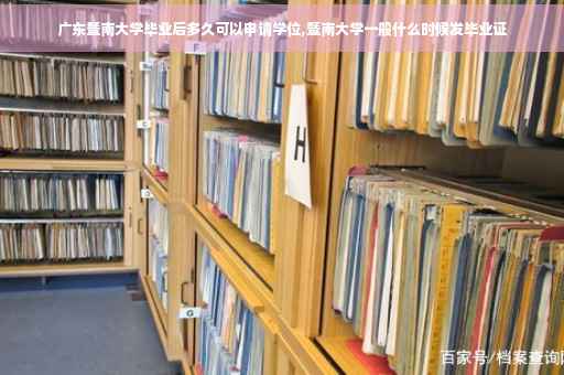 广东暨南大学毕业后多久可以申请学位,暨南大学一般什么时候发毕业证