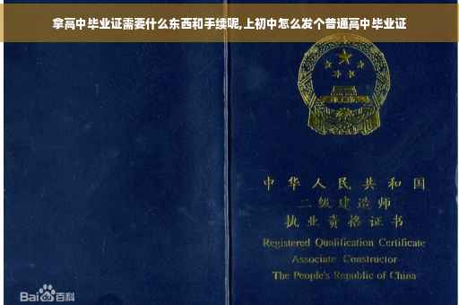 拿高中毕业证需要什么东西和手续呢,上初中怎么发个普通高中毕业证