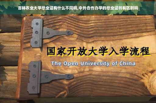 吉林农业大学毕业证有什么不同吗,中外合作办学的毕业证书有区别吗