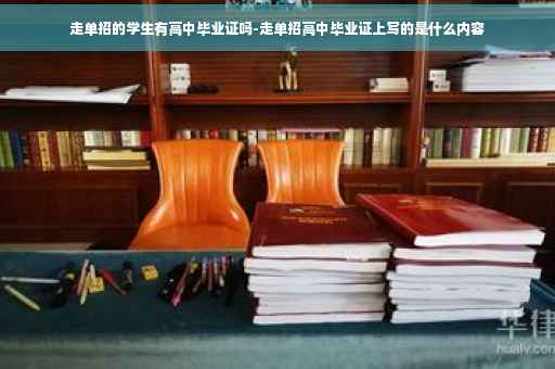 走单招的学生有高中毕业证吗-走单招高中毕业证上写的是什么内容