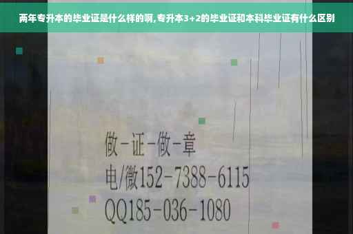 两年专升本的毕业证是什么样的啊,专升本3+2的毕业证和本科毕业证有什么区别