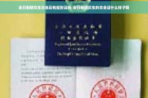 全日制研究生毕业后有报到证吗-全日制研究生的毕业证什么样子啊