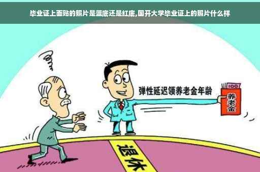 毕业证上面贴的照片是蓝底还是红底,国开大学毕业证上的照片什么样