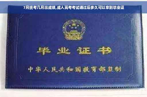 7月统考几月出成绩,成人高考考试通过后多久可以拿到毕业证 7月统考几月出成绩,成人高考考试通过后多久可以拿到毕业证
