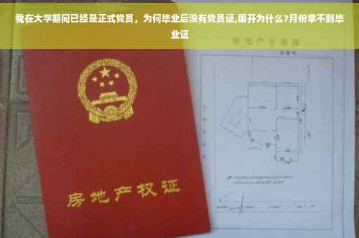 我在大学期间已经是正式党员，为何毕业后没有党员证,国开为什么7月份拿不到毕业证