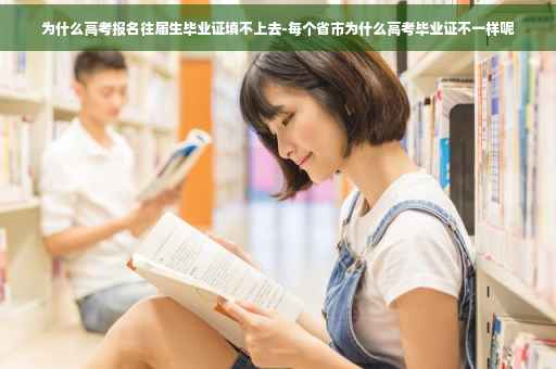 为什么高考报名往届生毕业证填不上去-每个省市为什么高考毕业证不一样呢