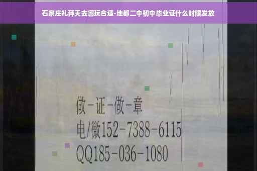 石家庄礼拜天去哪玩合适-地都二中初中毕业证什么时候发放
