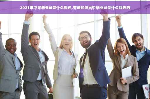 2021年中考毕业证是什么颜色,有谁知道高中毕业证是什么颜色的
