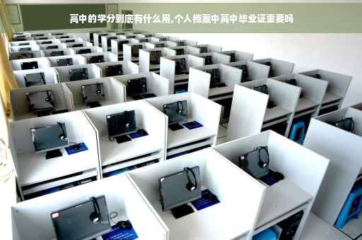 高中的学分到底有什么用,个人档案中高中毕业证重要吗