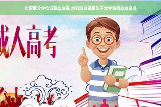 如何区分学位证和毕业证,本科结业证相当于大学专科毕业证吗