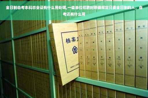 全日制自考本科毕业证有什么用处呢,一些单位招聘时明确规定只要全日制的人，自考还有什么用